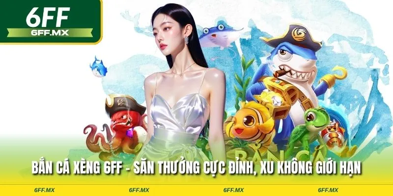 Bắn cá Xèng 6FF – Săn thưởng cực đỉnh, xu không giới hạn