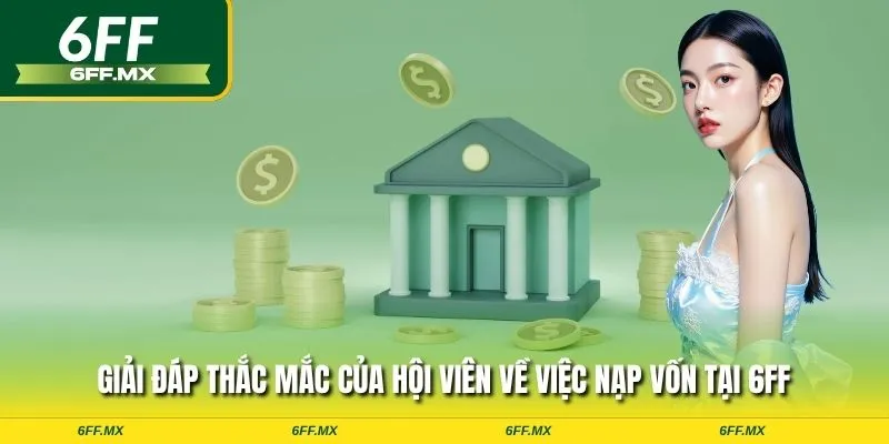 Giải đáp thắc mắc của hội viên về việc nạp vốn tại 6FF