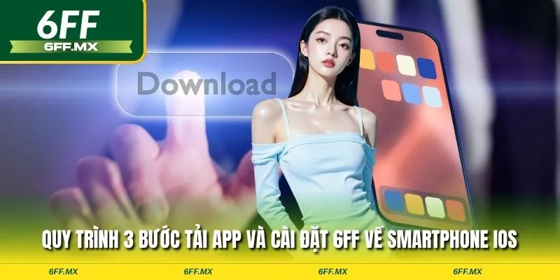 Quy trình 3 bước tải app và cài đặt 6FF về smartphone iOS
