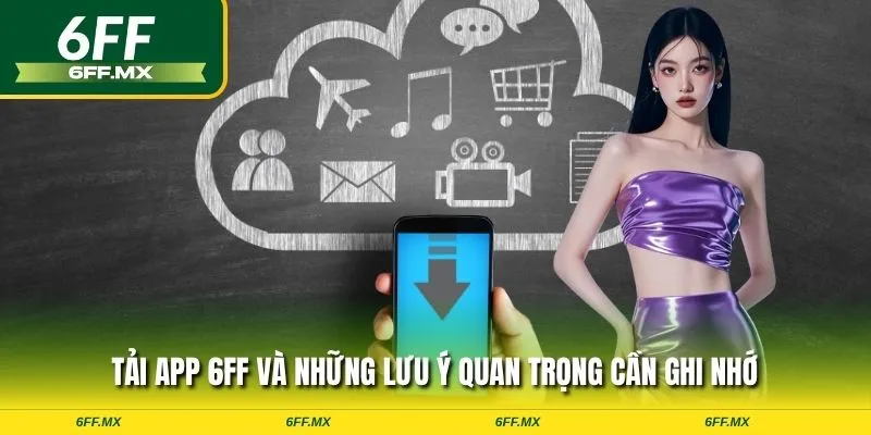 Tải app 6FF và những lưu ý quan trọng cần ghi nhớ