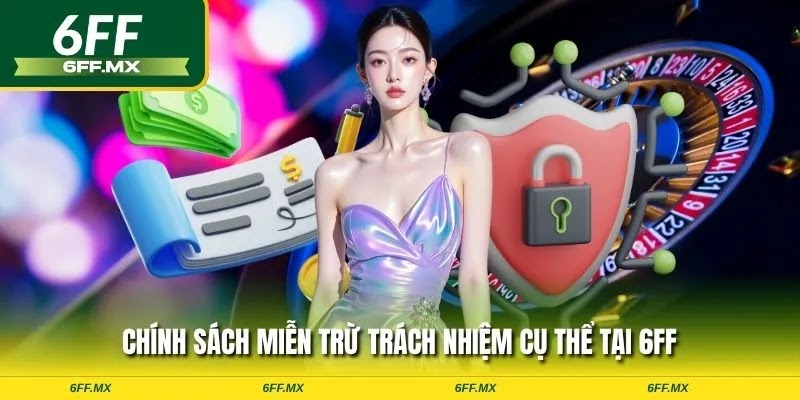 Chính sách miễn trừ trách nhiệm cụ thể tại 6FF