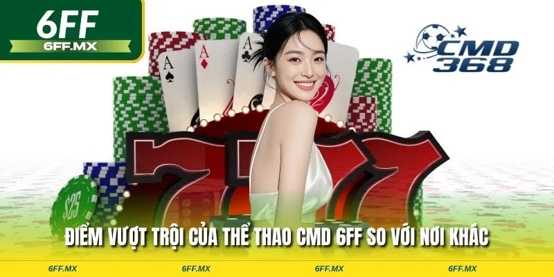 Điểm vượt trội của thể thao CMD 6FF so với nơi khác