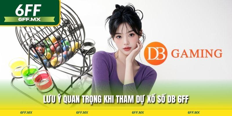 Lưu ý quan trọng khi tham dự xổ số DB 6FF